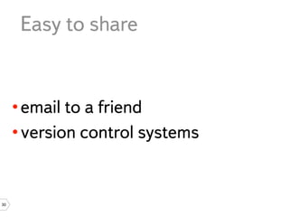 Easy to share


     • email to a friend
     • version control systems


30
 