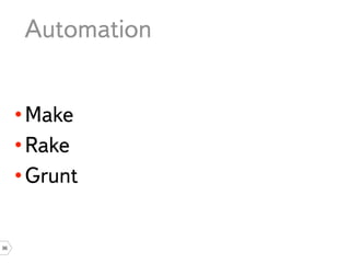 Automation


     • Make
     • Rake
     • Grunt


36
 