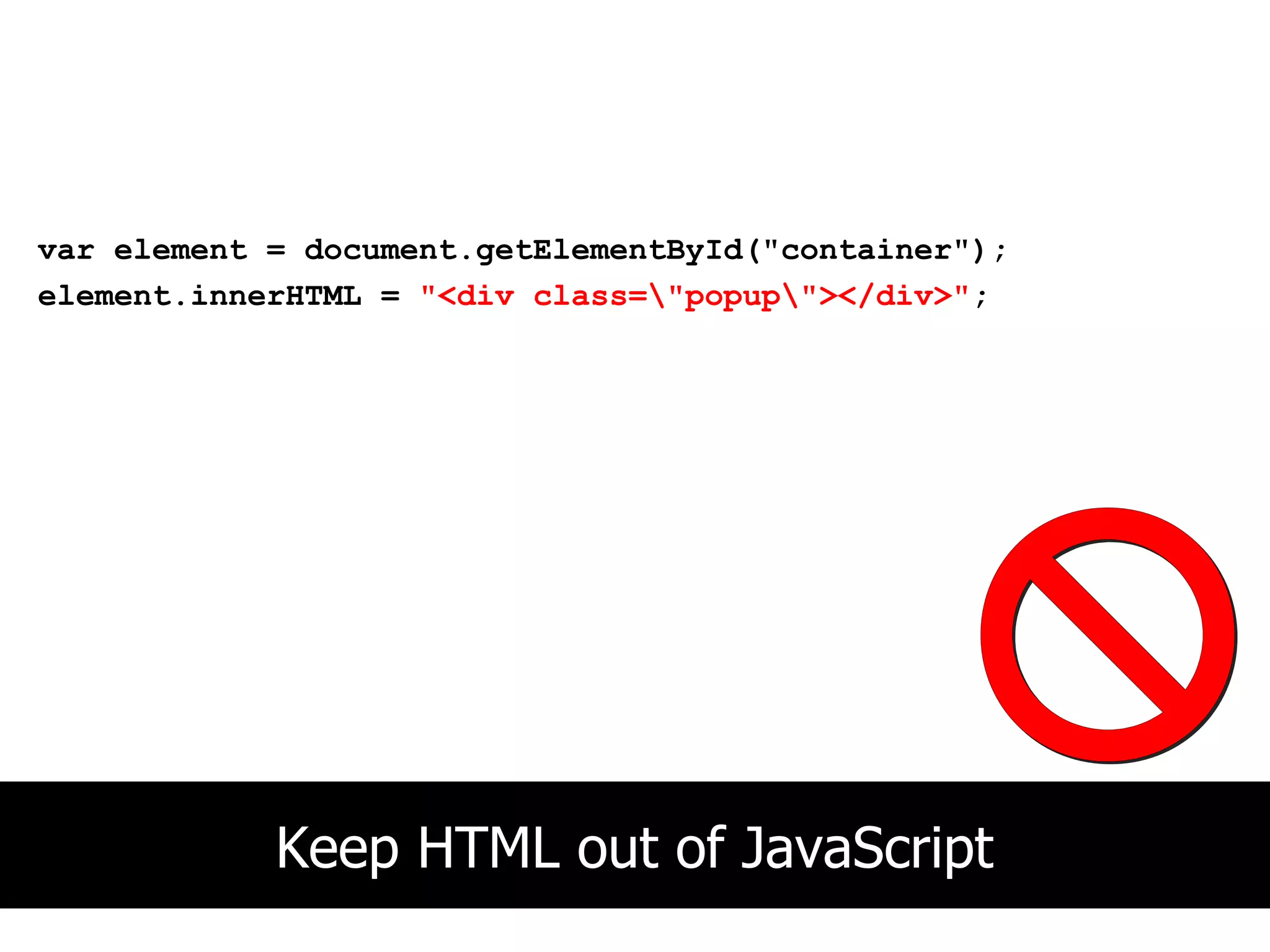 var element = document.getElementById("container");
element.innerHTML = "<div class="popup"></div>";




            Keep HTML out of JavaScript
 