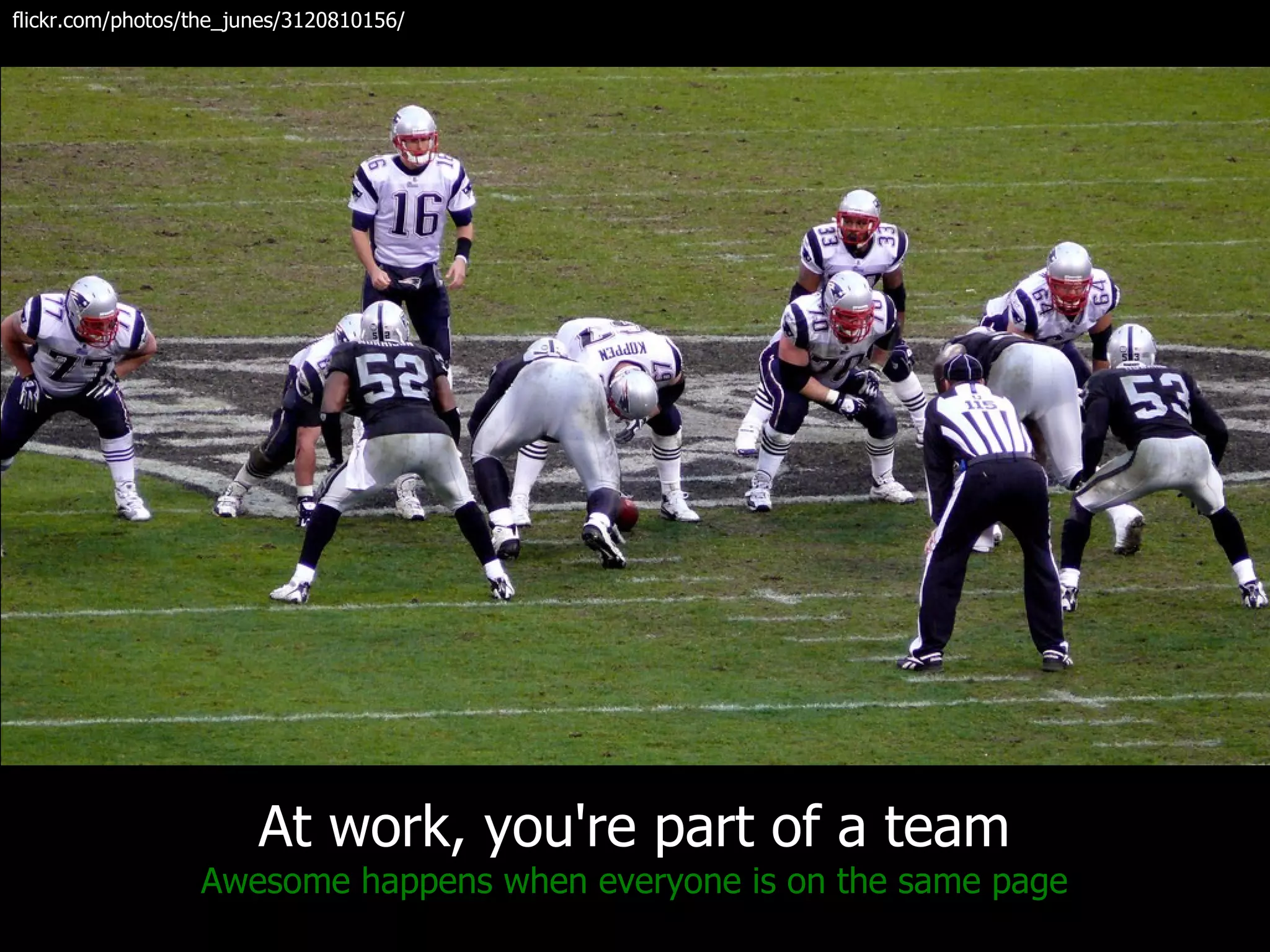 flickr.com/photos/the_junes/3120810156/




                        At work, you're part of a team
                  Awesome happens when everyone is on the same page
 