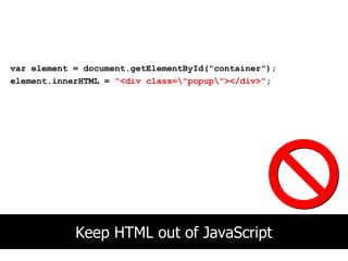 var element = document.getElementById("container");
element.innerHTML = "<div class="popup"></div>";




            Keep HTML out of JavaScript
 