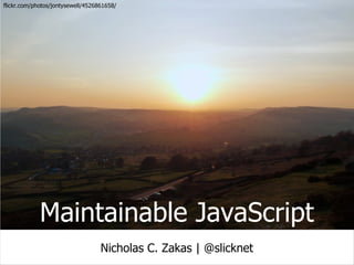 flickr.com/photos/jontysewell/4526861658/




             Maintainable JavaScript
                                   Nicholas C. Zakas | @slicknet
 