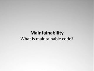 Maintainable code works for
      five years without major
      changes
                                             • In...