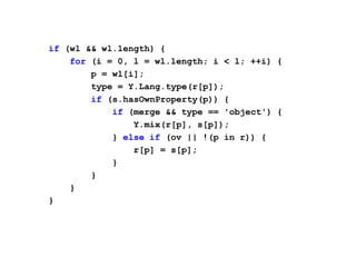 if (wl && wl.length) {
    for (i = 0, l = wl.length; i < l; ++i) {
        p = wl[i];
        type = Y.Lang.type(r[p]);
 ...