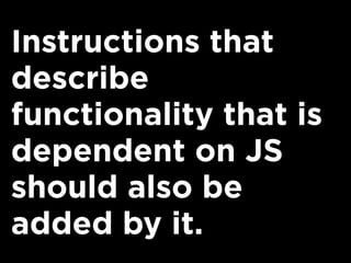 Instructions that
describe
functionality that is
dependent on JS
should also be
added by it.
 