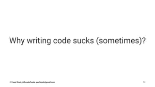 Why writing code sucks (sometimes)?
© Pawel Szulc, @EncodePanda, paul.szulc@gmail.com 11
 