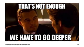 © Pawel Szulc, @EncodePanda, paul.szulc@gmail.com 152
 