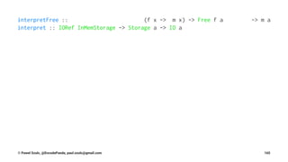 interpretFree :: (f x -> m x) -> Free f a -> m a
interpret :: IORef InMemStorage -> Storage a -> IO a
© Pawel Szulc, @EncodePanda, paul.szulc@gmail.com 165
 