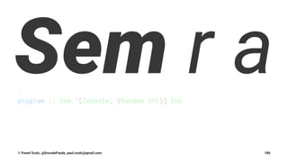 Sem r a.
program :: Sem '[Console, (Random Int)] Int
© Pawel Szulc, @EncodePanda, paul.szulc@gmail.com 188
 