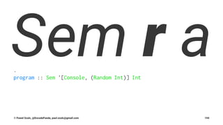 Sem r a.
program :: Sem '[Console, (Random Int)] Int
© Pawel Szulc, @EncodePanda, paul.szulc@gmail.com 194
 