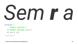 Sem r aprogram ::
Member Console r
=> Member (Random Int) r
=> Sem r Int
.________^
© Pawel Szulc, @EncodePanda, paul.szulc@gmail.com 196
 