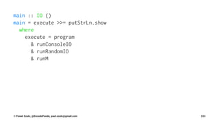 main :: IO ()
main = execute >>= putStrLn.show
where
execute = program
& runConsoleIO
& runRandomIO
& runM
© Pawel Szulc, @EncodePanda, paul.szulc@gmail.com 233
 