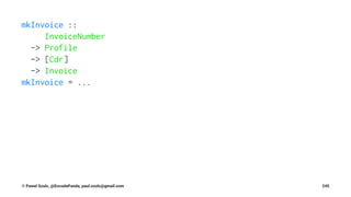 mkInvoice ::
InvoiceNumber
-> Profile
-> [Cdr]
-> Invoice
mkInvoice = ...
© Pawel Szulc, @EncodePanda, paul.szulc@gmail.com 245
 