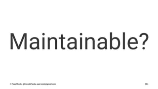 Maintainable?
© Pawel Szulc, @EncodePanda, paul.szulc@gmail.com 284
 