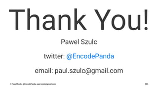 Thank You!Pawel Szulc
twitter: @EncodePanda
email: paul.szulc@gmail.com
© Pawel Szulc, @EncodePanda, paul.szulc@gmail.com 285
 
