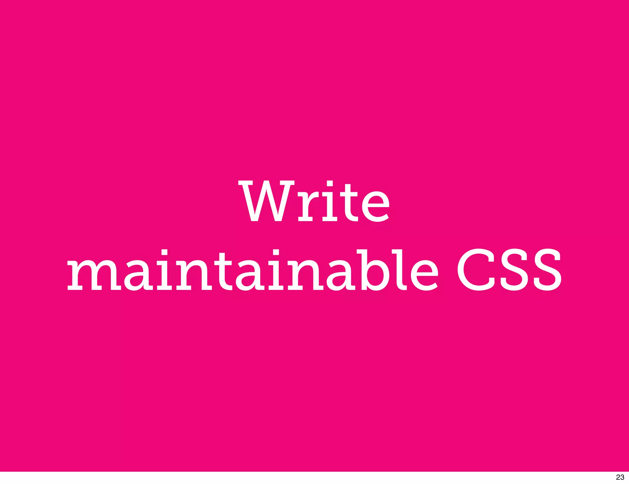 Write
maintainable CSS


                   23
 
