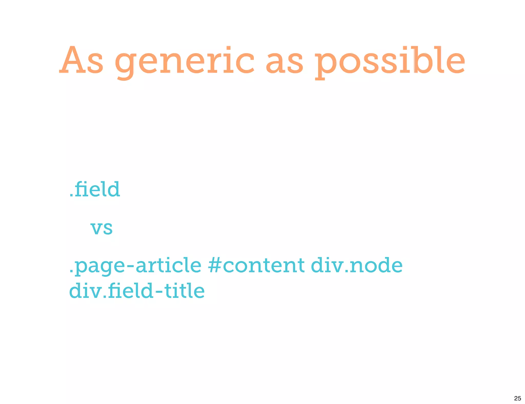 As generic as possible


.ﬁeld
  vs
.page-article #content div.node
div.ﬁeld-title



                                  25
 