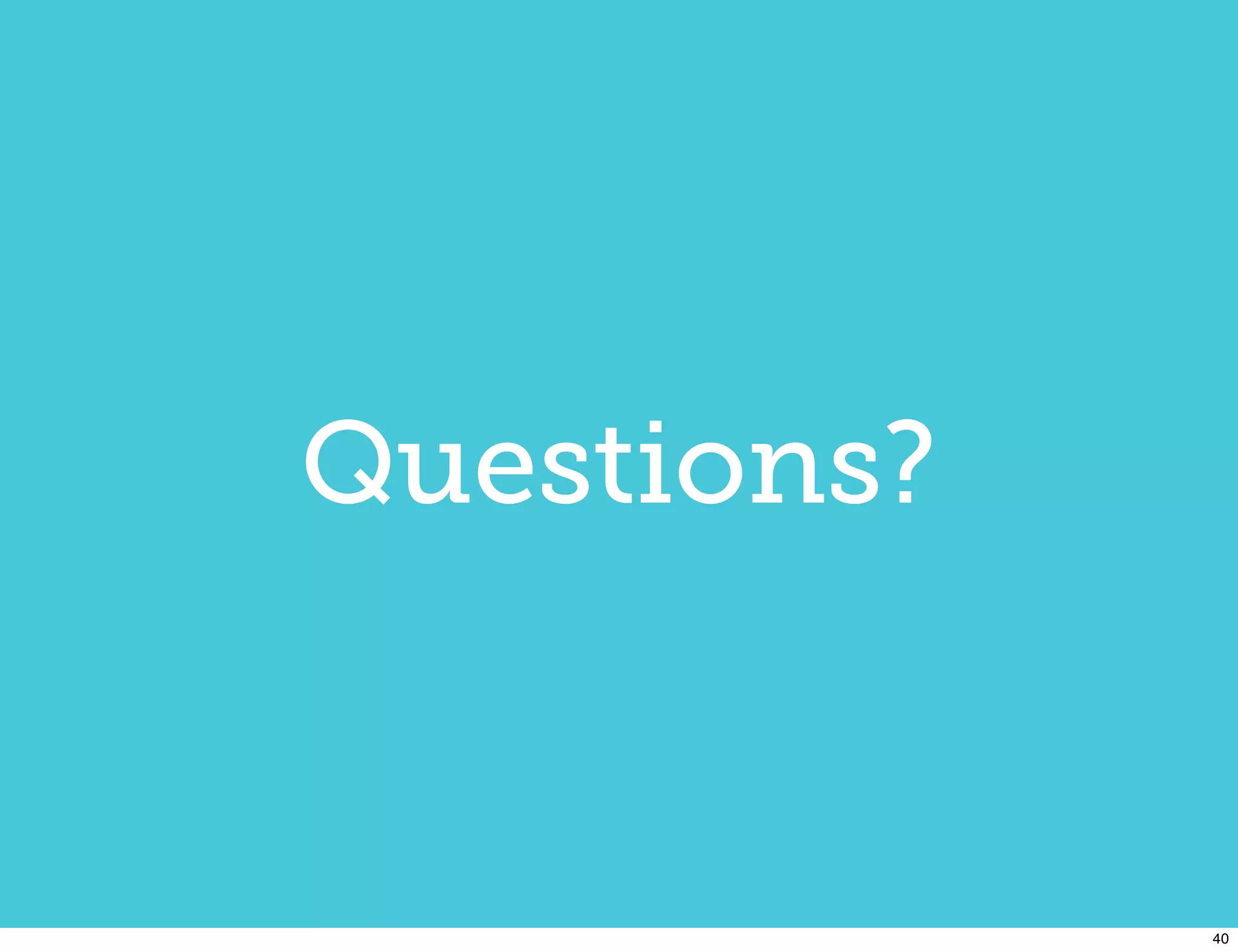 Questions?


             40
 