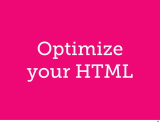 Optimize
your HTML

            16
 