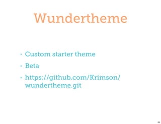 Wundertheme

‣   Custom starter theme
‣   Beta
‣   https://github.com/Krimson/
    wundertheme.git




                                  35
 
