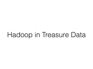 Hadoop in Treasure Data
 