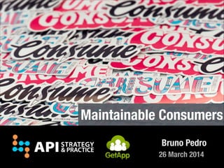 26 March 2014
Bruno Pedro
Maintainable Consumers
 