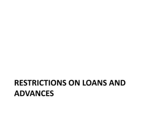 RESTRICTIONS ON LOANS AND
ADVANCES
 