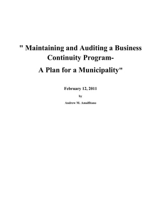 " Maintaining and Auditing a Business
        Continuity Program-
     A Plan for a Municipality"

             February 12, 2011
                     by

             Andrew M. Amalfitano
 