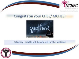Congrats on your CHES/ MCHES!
Category I credits will be offered for this webinar.
 