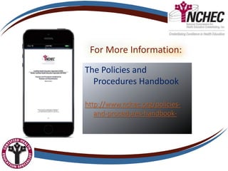 For More Information:
The Policies and
Procedures Handbook
http://www.nchec.org/policies-
and-procedures-handbook-
 