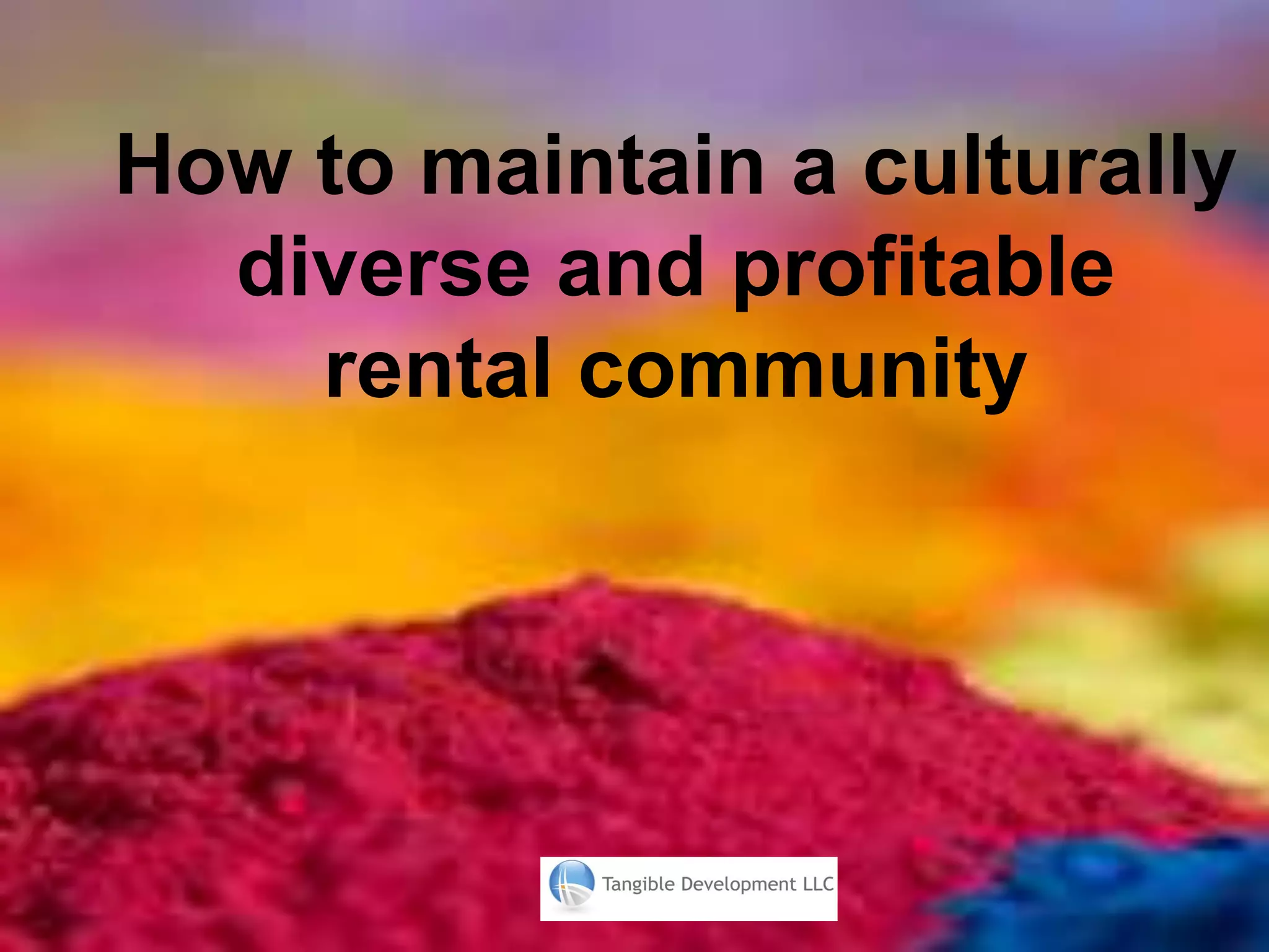 How to maintain a culturally
diverse and profitable
rental community
 