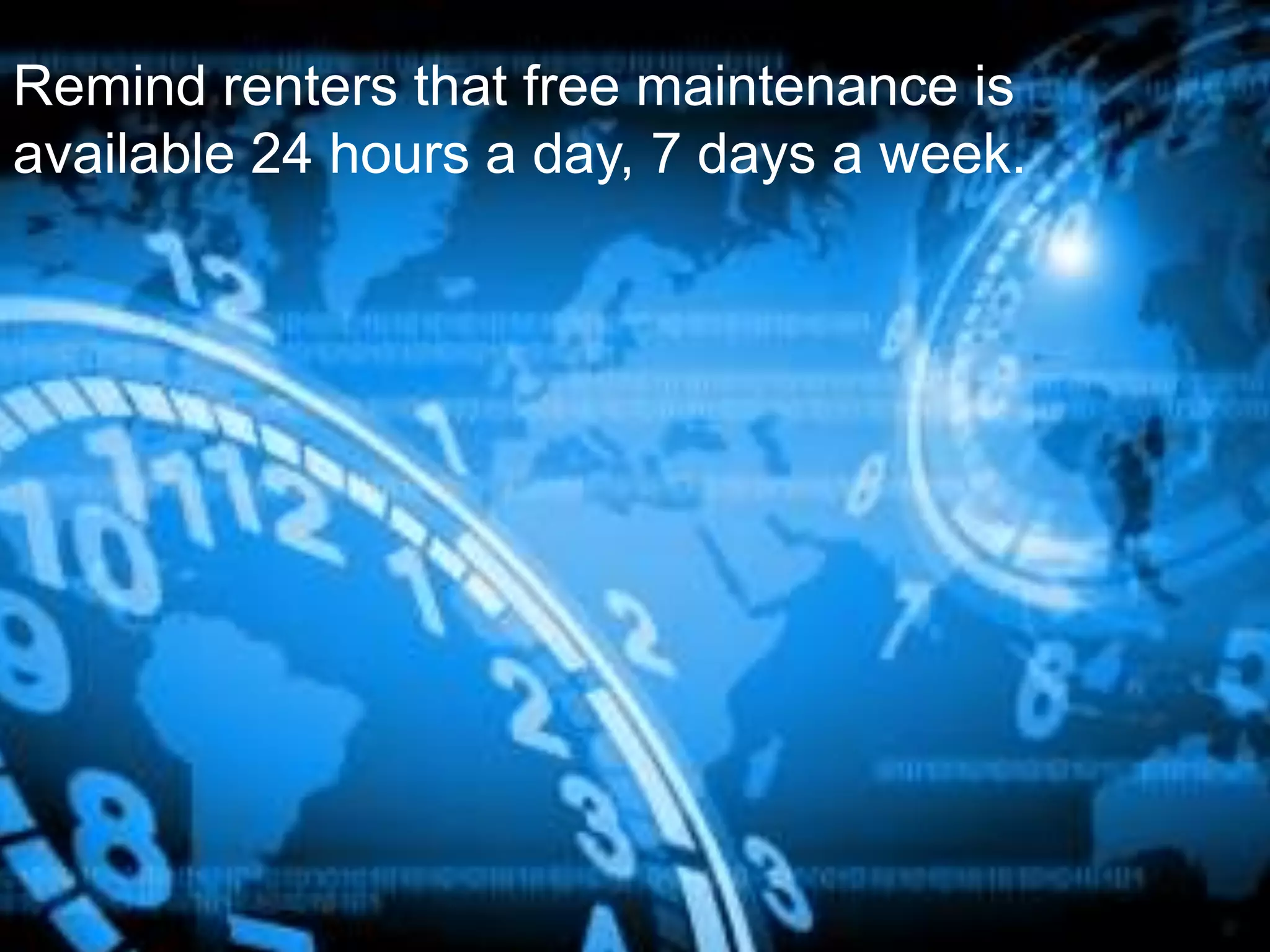 Remind renters that free maintenance is
available 24 hours a day, 7 days a week.
 