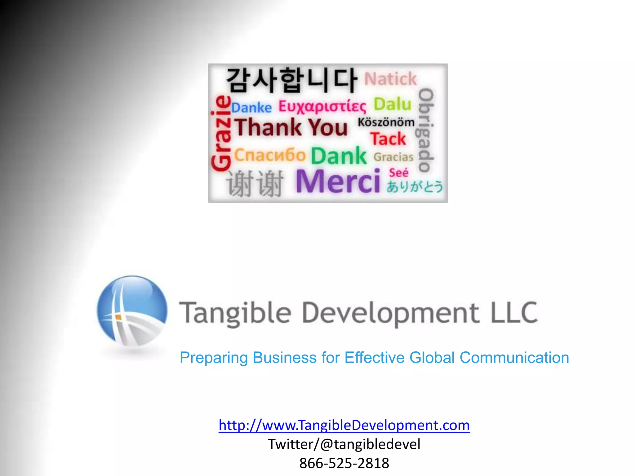 http://www.TangibleDevelopment.com
Twitter/@tangibledevel
866-525-2818
Preparing Business for Effective Global Communication
 