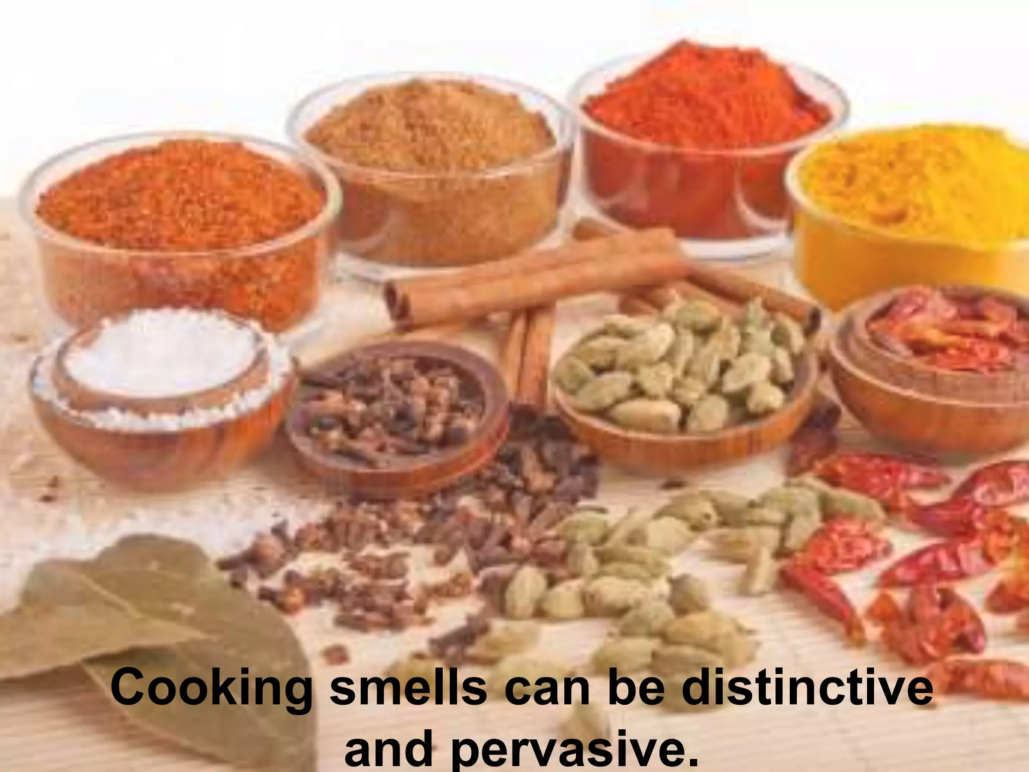Cooking smells can be distinctive
and pervasive.
 
