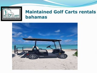 Maintained Golf Carts rentals
bahamas
 