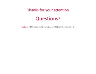 Thanks ffoorr yyoouurr aatttteennttiioonn 
Questions? 
SSlliiddeess:: hhttttpp::////mmaaeelliicckk..nneett//pprreesseennttaattiioonnss//iiccssmmee22001144// 
