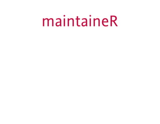 maintaineR 
 