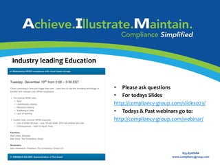 Industry	
  leading	
  Education	
  
Certiﬁed	
  Partner	
  Program	
  
	
  

•  Please	
  ask	
  questions	
  
•  For	
  todays	
  Slides	
  
http://compliancy-­‐group.com/slides023/	
  
•  Todays	
  &	
  Past	
  webinars	
  go	
  to:	
  
http://compliancy-­‐group.com/webinar/	
  
	
  

855.85HIPAA	
  
www.compliancygroup.com	
  

 