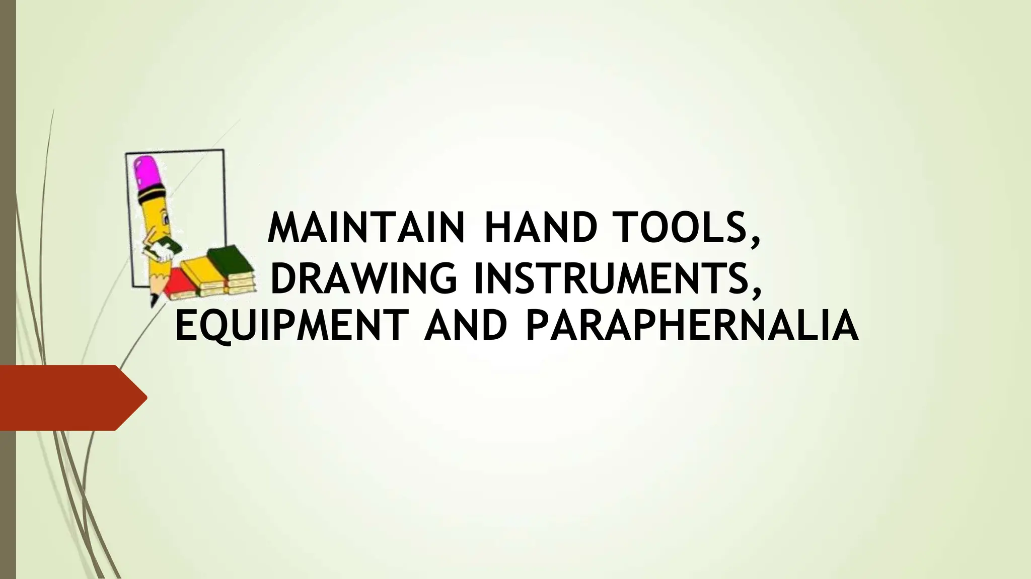Maintain hand tools,drawing instruments equipment, and paraphernalia.pptx