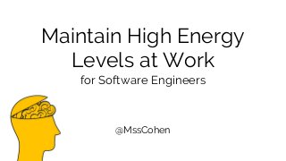 Maintain High Energy
Levels at Work
for Software Engineers
@MssCohen
 