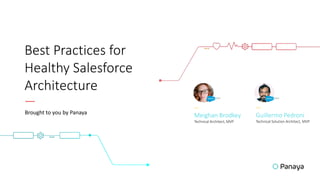 Best Practices for
Healthy Salesforce
Architecture
__
Meighan Brodkey
Technical Architect, MVP
__
Guillermo Pedroni
Technical Solution Architect, MVP
Brought to you by Panaya
 