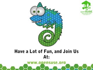 22
Have a Lot of Fun, and Join Us
At:
www.opensuse.org
 