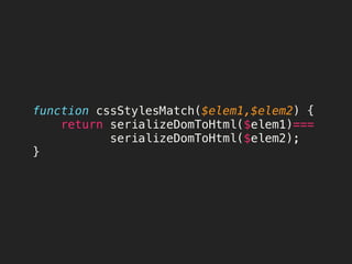 function cssStylesMatch($elem1,$elem2) {
 return serializeDomToHtml($elem1)===
 serializeDomToHtml($elem2);
}
 