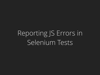 Reporting JS Errors in
Selenium Tests
 