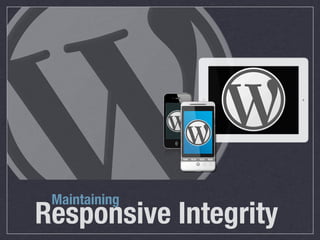 Maintaining
Responsive Integrity
 