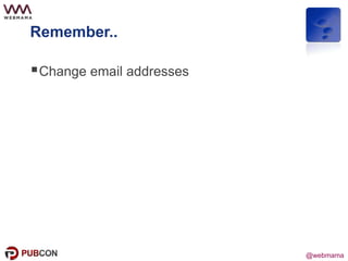 @webmama
Remember..
Change email addresses
 
