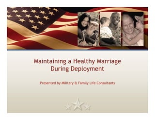 Maintaining a Healthy Marriage
     During Deployment

  Presented by Military & Family Life Consultants
 