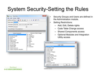 System Security-Setting the Rules
#BBK12UC
• Security Groups and Users are defined in
the Administration module.
• Setting Restrictions:
– Add, Edit, Delete rights
– Code Table Change access
– Shared Components access
– Optional Modules and Integration
Utility access
 