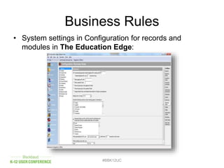 Business Rules
#BBK12UC
• System settings in Configuration for records and
modules in The Education Edge:
 