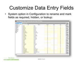 Customize Data Entry Fields
#BBK12UC
• System option in Configuration to rename and mark
fields as required, hidden, or lookup:
 